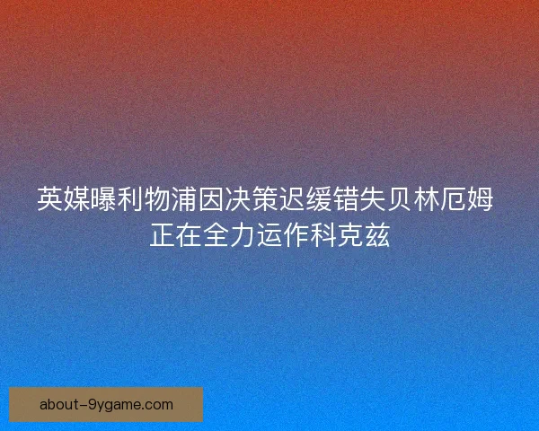 英媒曝利物浦因决策迟缓错失贝林厄姆 正在全力运作科克兹