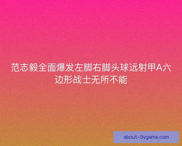 范志毅全面爆发左脚右脚头球远射甲A六边形战士无所不能